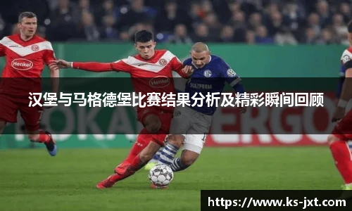 汉堡与马格德堡比赛结果分析及精彩瞬间回顾