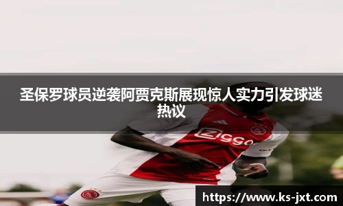 圣保罗球员逆袭阿贾克斯展现惊人实力引发球迷热议